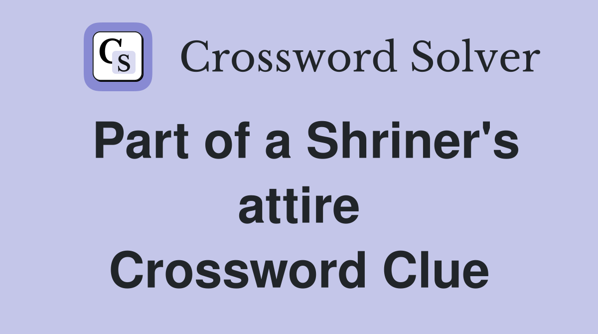 Part of a Shriner's attire Crossword Clue Answers Crossword Solver